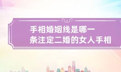 手相婚姻线是哪一条 注定二婚的女人手相