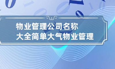 物业管理公司名称大全简单大气 物业管理公司名字大全