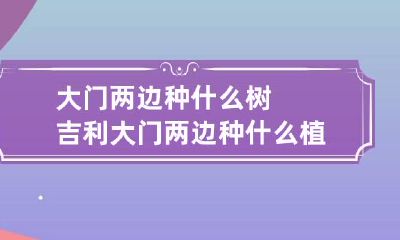 大门两边种什么树吉利 大门两边种什么植物风水最好