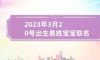 2023年3月20号出生易姓宝宝取名叫什么