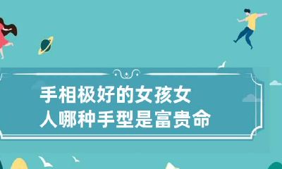 手相极好的女孩 女人哪种手型是富贵命