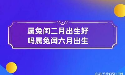 属兔闰二月出生好吗 属兔闰六月出生