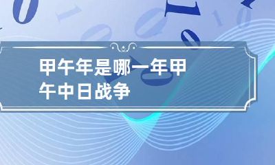 甲午年是哪一年 甲午中日战争