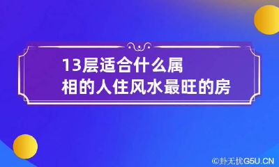 13层适合什么属相的人住 风水最旺的房子楼层