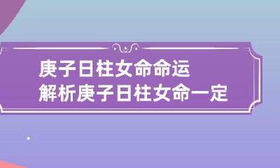 庚子日柱女命命运解析 庚子日柱女命一定克夫吗
