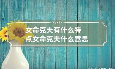 女命克夫有什么特点 女命克夫什么意思