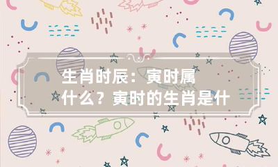 生肖时辰:寅时属什么? 寅时的生肖是什么