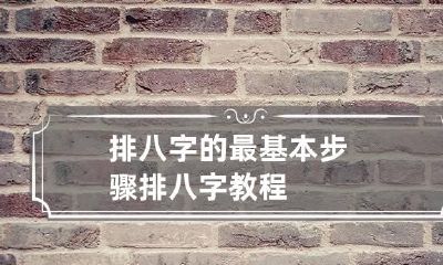 排八字的最基本步骤 排八字教程
