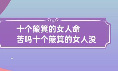 十个簸箕的女人命苦吗 十个簸箕的女人没出息