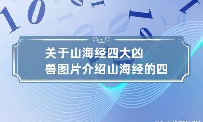 关于山海经四大凶兽图片介绍 山海经的四大凶兽分别是什么