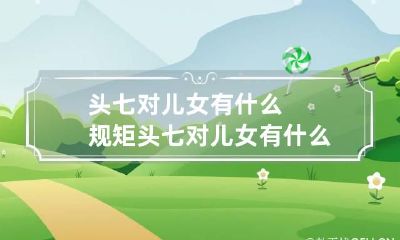 头七对儿女有什么规矩 头七对儿女有什么要求