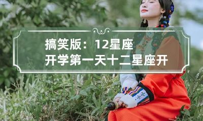 搞笑版:12星座开学第一天 十二星座开学
