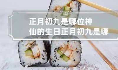 正月初九是哪位神仙的生日 正月初九是哪位神仙的生日呢