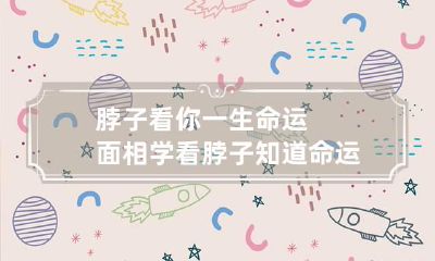 脖子看你一生命运 面相学看脖子知道命运