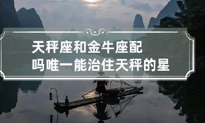 天秤座和金牛座配吗 唯一能治住天秤的星座