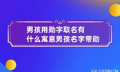 男孩用勋字取名有什么寓意 男孩名字带勋字怎么起好听