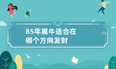 85年属牛适合在哪个方向发财
