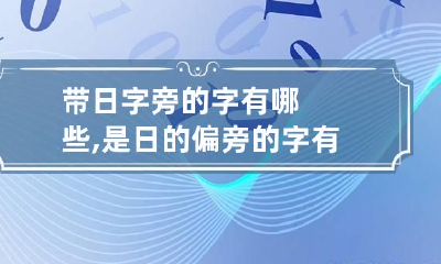 带日字旁的字有哪些,是日的偏旁的字有哪些