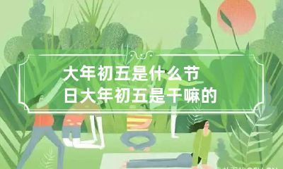 大年初五是什么节日 大年初五是干嘛的