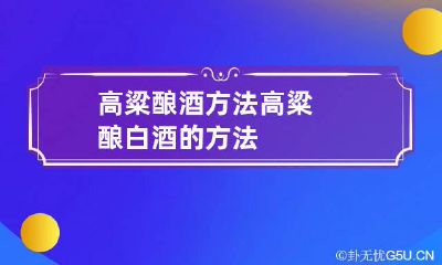 高粱酿酒方法 高粱酿白酒的方法