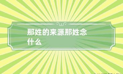 那姓的来源 那姓念什么