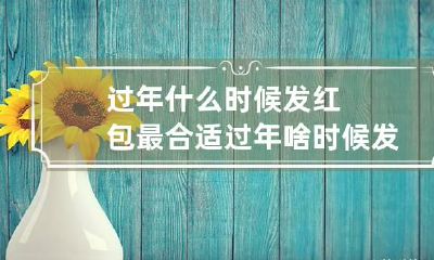 过年什么时候发红包最合适 过年啥时候发红包合适