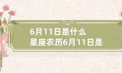 6月11日是什么星座 农历6月11日是什么星座