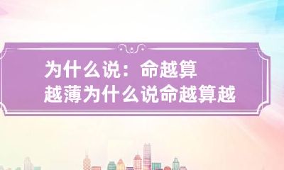为什么说:命越算越薄 为什么说命越算越薄,人越算越贱