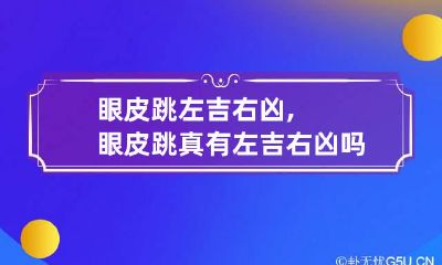 眼皮跳左吉右凶,眼皮跳真有左吉右凶吗