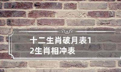 十二生肖破月表 12生肖相冲表