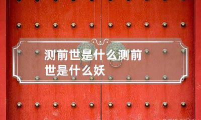 测前世是什么 测前世是什么妖