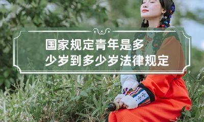 国家规定青年是多少岁到多少岁 法律规定青年是多少岁