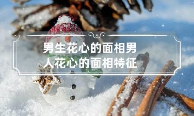 男生花心的面相 男人花心的面相特征