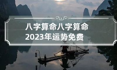 八字算命 八字算命2023年运势免费