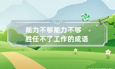 能力不够 能力不够胜任不了工作的成语