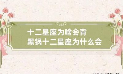十二星座为啥会背黑锅 十二星座为什么会黑化