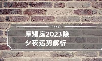 摩羯座2023除夕夜运势解析