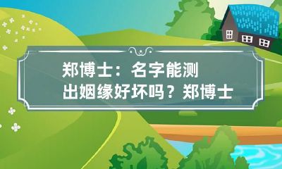 郑博士:名字能测出姻缘好坏吗? 郑博士名字测两个人的婚姻