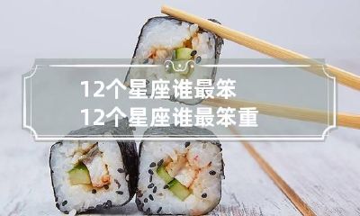 12个星座谁最笨 12个星座谁最笨重