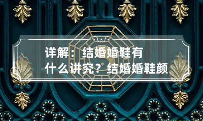 详解:结婚婚鞋有什么讲究? 结婚婚鞋颜色有讲究吗