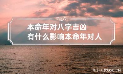 本命年对八字吉凶有什么影响 本命年对人有什么影响