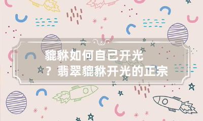 貔貅如何自己开光? 翡翠貔貅开光的正宗方法