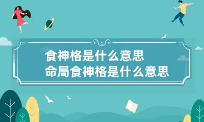 食神格是什么意思 命局食神格是什么意思