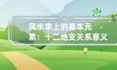 风水学上的基本元素:十二地支关系意义