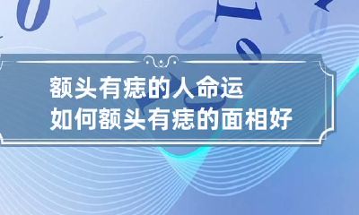 额头有痣的人命运如何 额头有痣的面相好不好?有什么寓意?