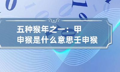 五种猴年之一:甲申猴是什么意思 壬申猴是什么猴