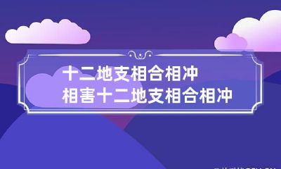 十二地支相合相冲相害 十二地支相合相冲相克