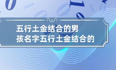 五行土金结合的男孩名字 五行土金结合的女孩名字
