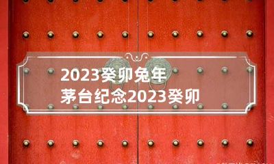 2023癸卯兔年 茅台纪念2023癸卯兔年