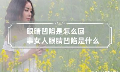 眼睛凹陷是怎么回事 女人眼睛凹陷是什么原因